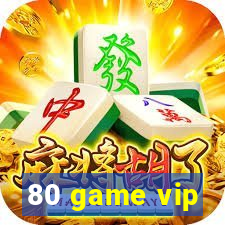 80 game vip