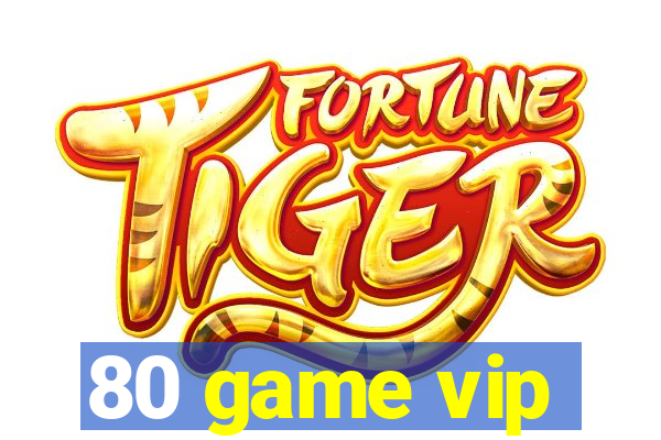 80 game vip
