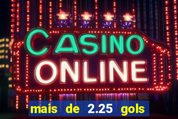 mais de 2.25 gols o que significa