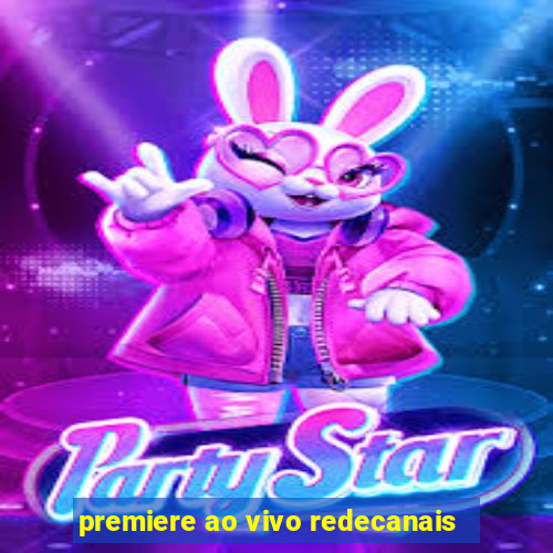 premiere ao vivo redecanais