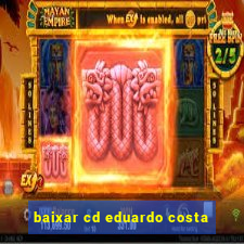 baixar cd eduardo costa