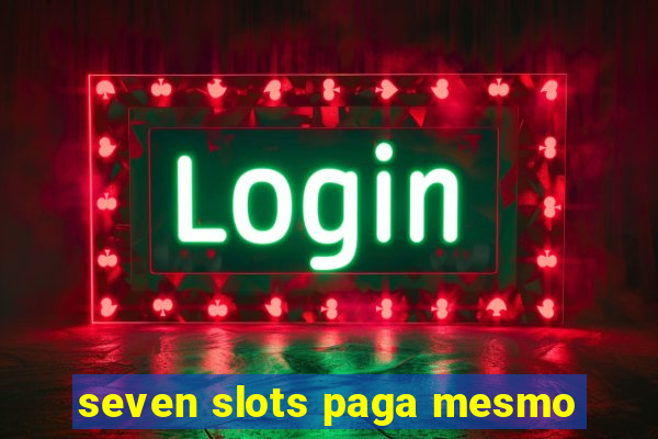 seven slots paga mesmo