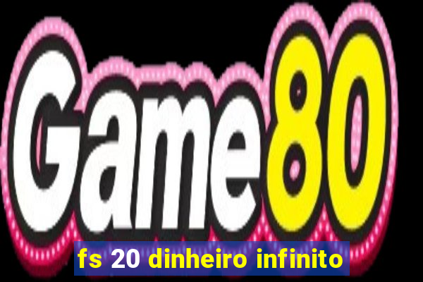 fs 20 dinheiro infinito
