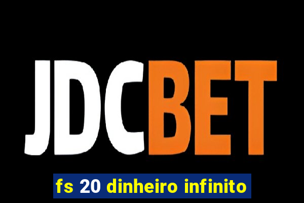 fs 20 dinheiro infinito