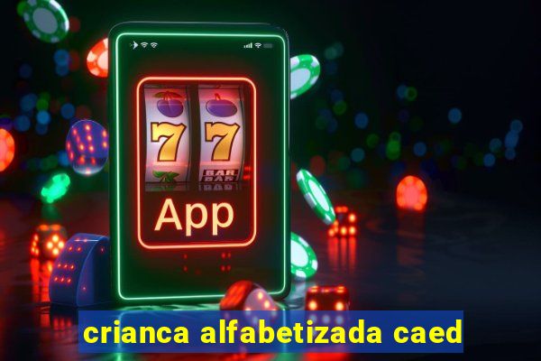 crianca alfabetizada caed