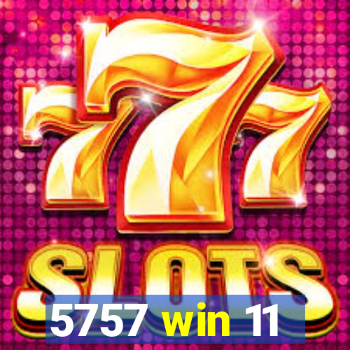5757 win 11