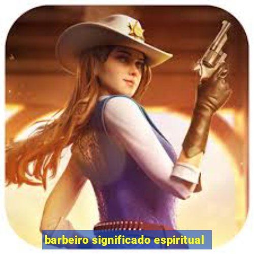 barbeiro significado espiritual