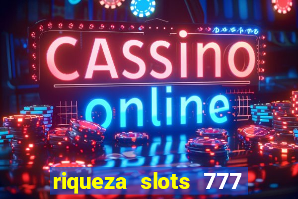 riqueza slots 777 paga mesmo