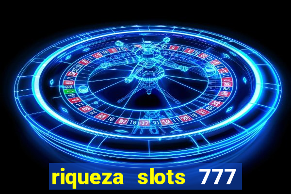 riqueza slots 777 paga mesmo