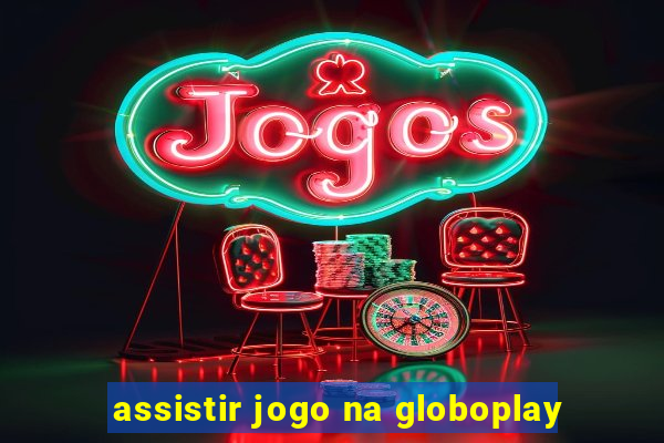 assistir jogo na globoplay
