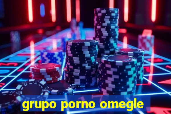 grupo porno omegle