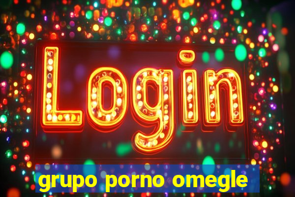grupo porno omegle