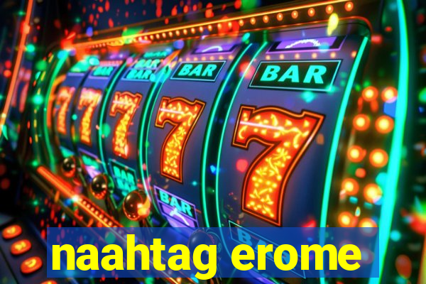 naahtag erome