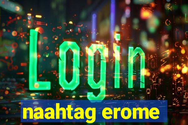 naahtag erome