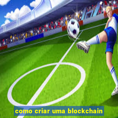 como criar uma blockchain