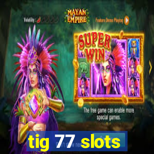 tig 77 slots