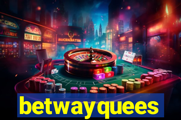 betwayquees