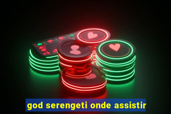 god serengeti onde assistir