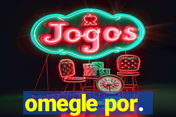 omegle por.