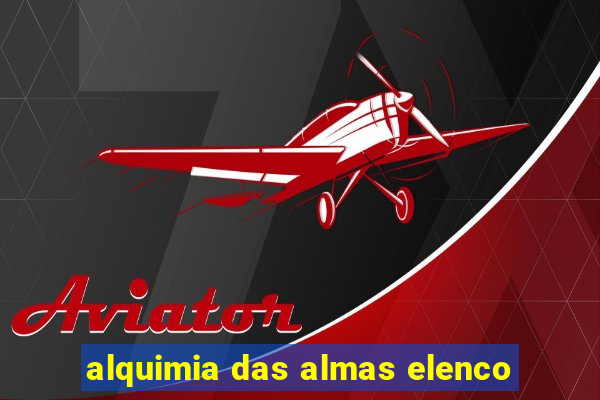 alquimia das almas elenco