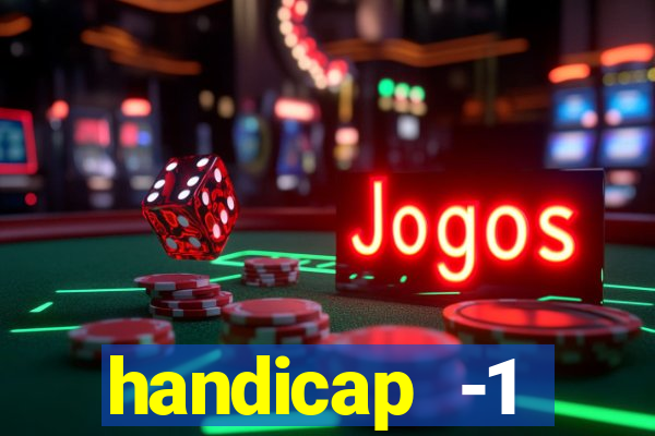 handicap -1 primeiro tempo