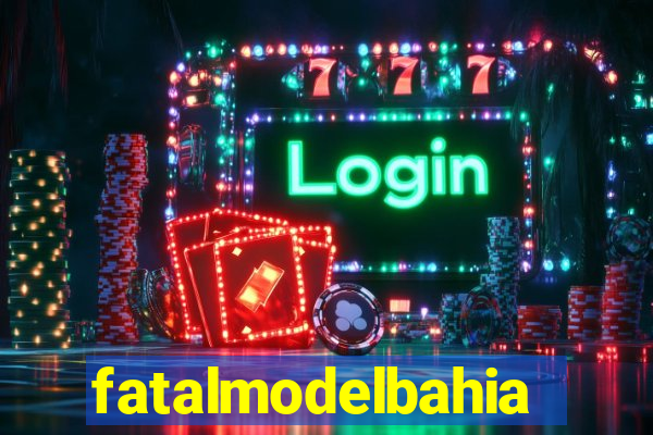 fatalmodelbahia