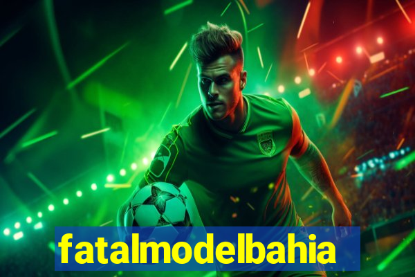 fatalmodelbahia