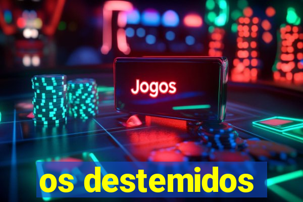 os destemidos