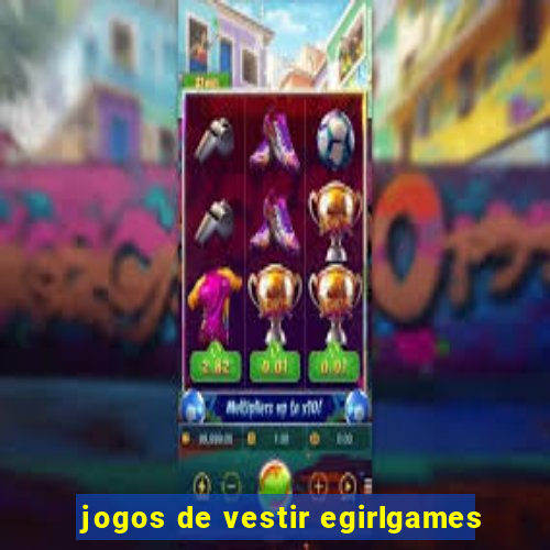 jogos de vestir egirlgames