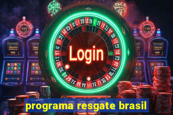 programa resgate brasil
