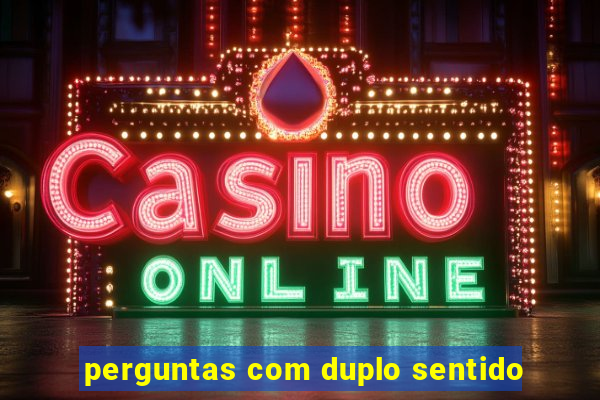 perguntas com duplo sentido