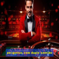 perguntas com duplo sentido