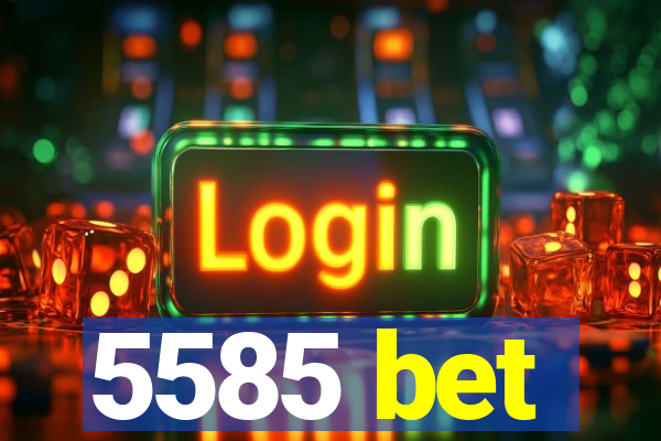 5585 bet