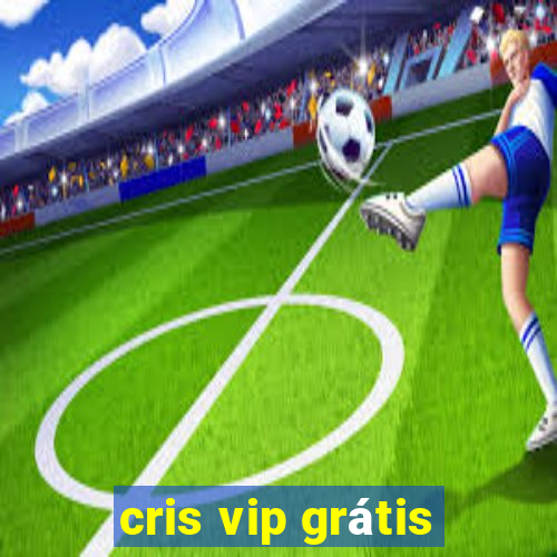 cris vip grátis