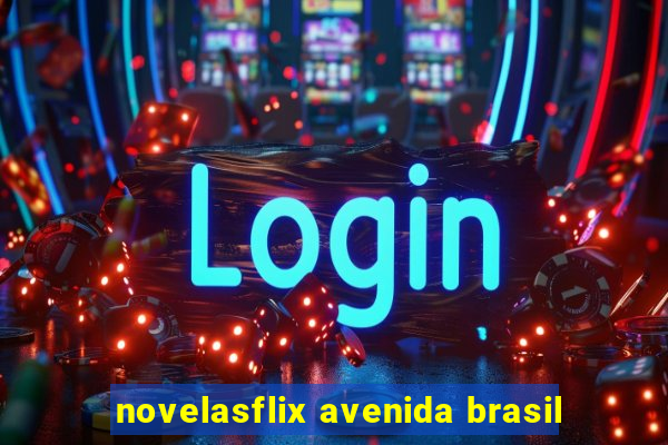 novelasflix avenida brasil