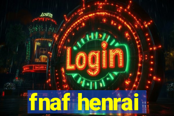 fnaf henrai