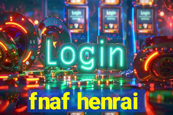fnaf henrai