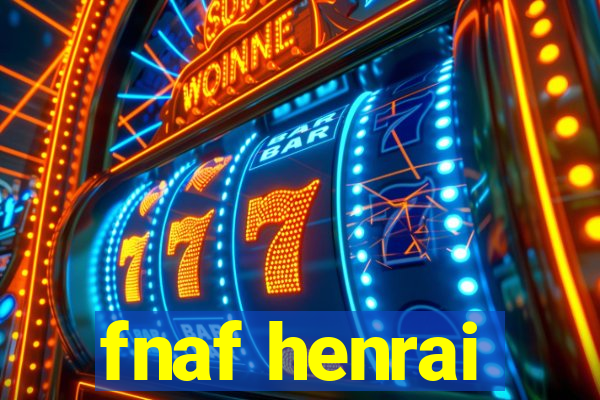 fnaf henrai