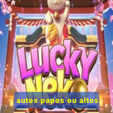autos papos ou altos