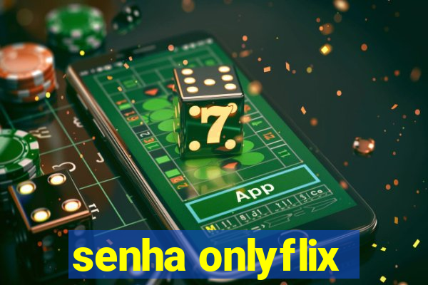 senha onlyflix