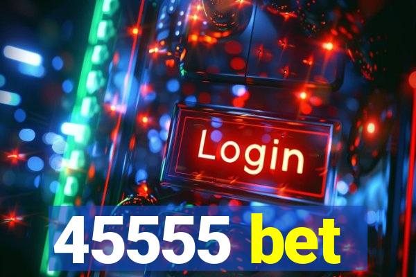 45555 bet