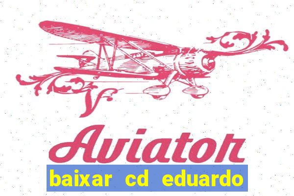 baixar cd eduardo costa as 40 melhores