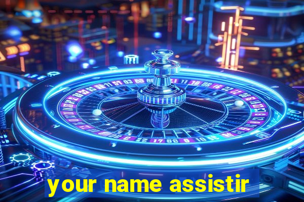 your name assistir