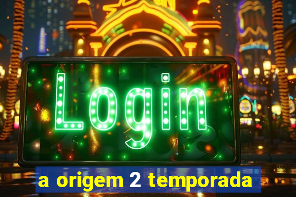 a origem 2 temporada