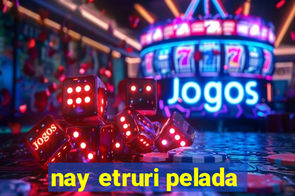 nay etruri pelada