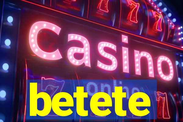 betete