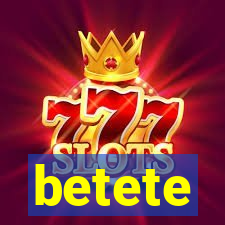 betete