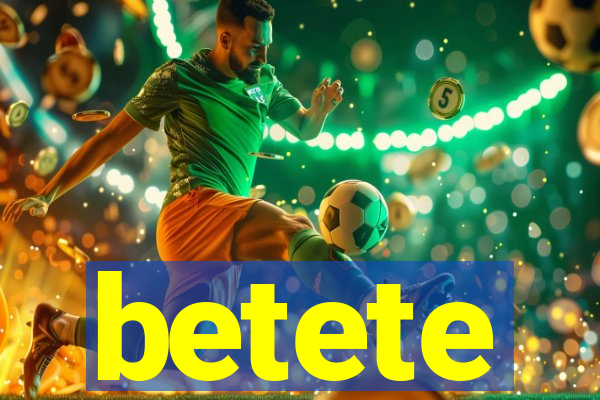 betete