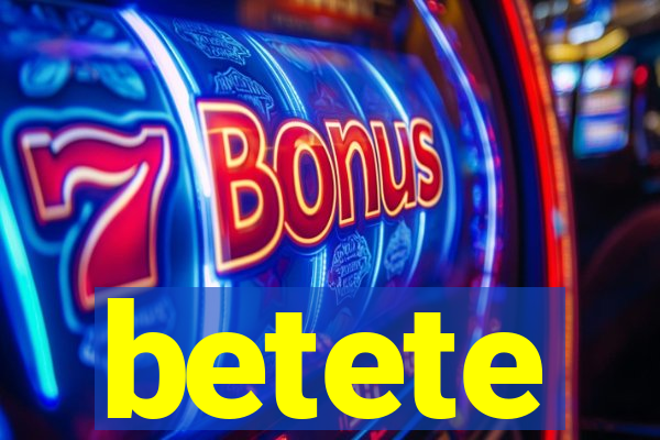 betete