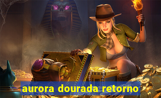 aurora dourada retorno